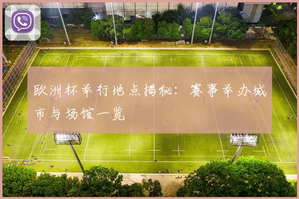 欧洲杯举行地点揭秘:赛事举办城市与场馆一览