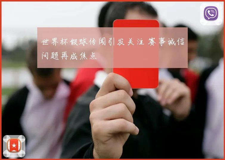 世界杯假球传闻引发关注 赛事诚信问题再成焦点