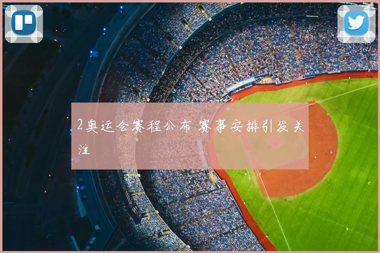 2奥运会赛程公布 赛事安排引发关注